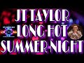 JT Taylor - Long Hot Summer Night