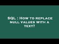 SQL : How to replace null values with a text?