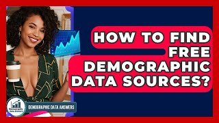 How To Find Free Demographic Data Sources? - Demographic Data Answers