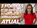 3 formas para se destacar no mercado de jornalismo atual