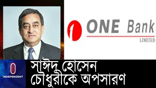 ঋণ খেলাপের দায়ে সাঈদ হোসেন চৌধুরীকে অপসারণ করেছে বাংলাদেশ ব্যাংক।  One Bank