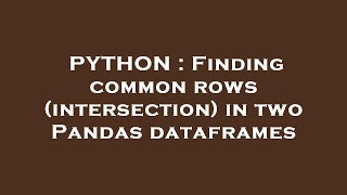 PYTHON : Finding common rows (intersection) in two Pandas dataframes