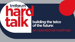 Hard Talk: Building the telco of the future: an operational roadmap
