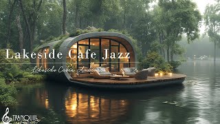 Lakeside Cafe Jazz Music | Tranquill Jazz With Nature Therapy For Relaxing & Positive Mood #2