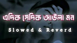 এদিক সেদিক আউলা মন বাউলা হয়ে ছোটে - Lofi || Slowed \u0026 Reverd || Mind Relax Lofi Remake