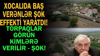 Xocalıda baş verənlər sensasiya yaratdı – Torpaqlar kimlərə verilir?: AÇIQLANDI