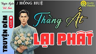 Hay quá nghe quên cả nấu cơm:Thằng Ất Số Đỏ..|Truyện thực tế Việt Nam Hồng Huệ 2025