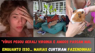 VÍRUS PEGOU GERAL: VIRGINIA E AMIGOS PASSAM MAL – ENQUANTO ISSO... MARIAS CURTIRAM FAZENDINHA!