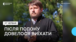 Після полону довелося виїхати. Історія херсонського священника