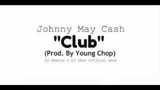 Johnny May Cash- Club (Prod. By Young Chop)