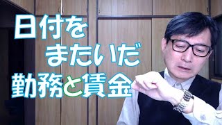 日付をまたいだ勤務の賃金計算は複雑です。賃金の計算が複雑になってしまうような長時間の残業はさせないに越したことはありません。休日出勤割増とも基準が異なりますね。