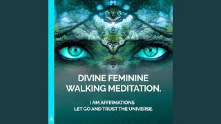 Divine Feminine Walking Meditation: I Am Affirmations (Let Go and Trust the Universe) (feat....