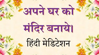 Remove all negativities from home - अपने घर को मंदिर बनाये।  - Hindi meditation commentary