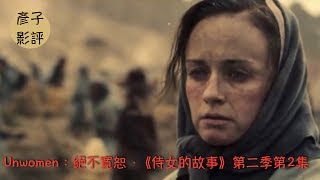 Unwomen: 一個也不饒恕 ～ 《侍女的故事》第二季第2集 | 彥子影評