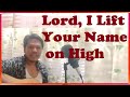 Lord I Lift Your Name On High, by EUGENE DUNAMIS