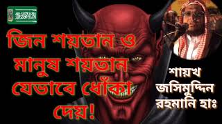 জিন শয়তান ও মানুষ শয়তান যেভাবে ধোঁকা দেয়।শায়খ জসিমুদ্দিন রহমানি হাঃ