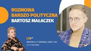 Rozmowa bardzo polityczna - Bartosz Małaczek #11