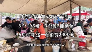 山东大集早酒摊，95后吃10个菜喝2瓶茅台，帅哥：全场消费2300元