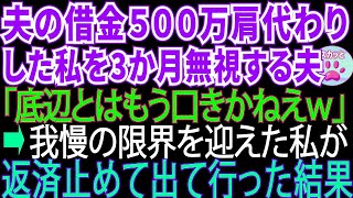 【スカッとする話】パワハラでクビになった夫の借金５００万を肩代わりした私を３か月間無視する夫→我慢の限界を迎え、出て行った結果