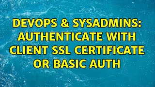 DevOps & SysAdmins: Authenticate with Client SSL Certificate OR basic auth