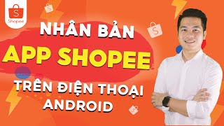 Shopee Master - Hướng dẫn nhân bản ứng dụng Shopee trên đt Android