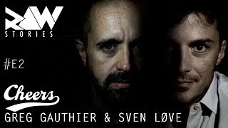 Raw Stories #E2 : Cheers w/ Greg Gauthier \u0026 Sven Løve