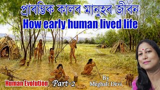 Human Evolution l আদিম যুগৰ মানুহৰ জীৱন | part 2 | By Meghali       Devi |