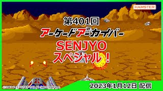 第401回 アーケードアーカイバー SENJYOスペシャル！