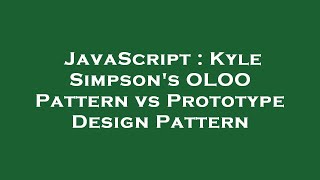 JavaScript : Kyle Simpson's OLOO Pattern vs Prototype Design Pattern
