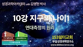 성경과학아카데미 10강  지구의 나이1(연대측정방법연구), 성경과학연구소 with 김명현 박사