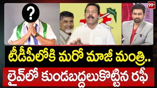 టీడీపీలోకి మరో మాజీ మంత్రి..లైవ్ లో కుండబద్దలుకొట్టిన రఫీ | TDP Raffi Shocking Comments | 99TV