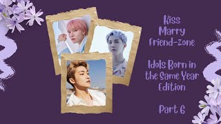 [KPOP GAME] KISS MARRY FRIEND-ZONE - IDOLS BORN IN THE SAME YEAR EDITION PART 6