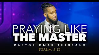 Praying Like The Master - Pastor Omar Thibeaux {Live Streamed Nov 28th, 2022}