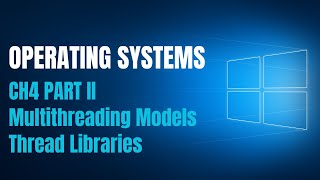Operating Systems | CH4 Part II | Multithreading Models & Thread Libraries