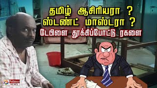 தமிழ் ஆசிரியரா ? ஸ்டண்ட் மாஸ்டரா ? டேபிளை தூக்கி போட்டு ரகளை..!