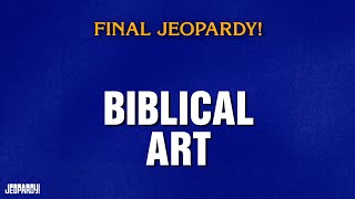 Biblical Art | Final Jeopardy! | JEOPARDY!
