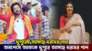 ওয়াও! অবশেষে আজ দুপুরে আসছে দরদের গান দেখুন ভিডিওতে | Shakib Khan Dorod Movie News