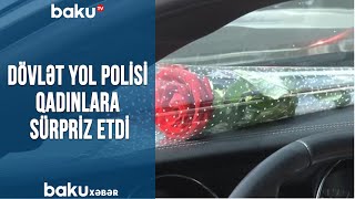 Dövlət Yol Polisi qadınlara sürpriz etdi