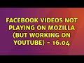 Ubuntu: Facebook videos not playing on Mozilla (but working on Youtube) - 16.04 (3 Solutions!!)