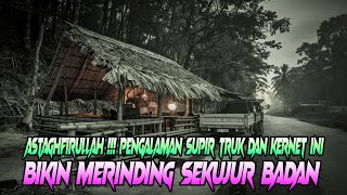 KISAH MISTERI NYATA ASTAGHFIRULLAH !!! PENGALAMAN SUPIR TRUK DAN KERNET INI BIKIN MERINDING