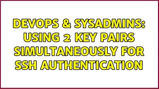 DevOps & SysAdmins: Using 2 key pairs simultaneously for ssh authentication