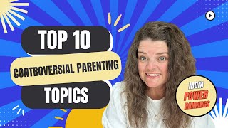 Top 10 Controversial Parenting Topics