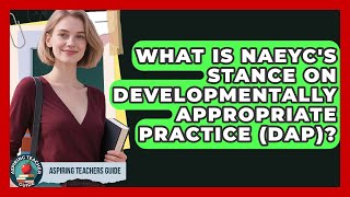 What Is NAEYC's Stance On Developmentally Appropriate Practice (DAP)? - Aspiring Teacher Guide