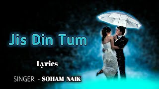 Jis Din Tum Lyrics Song | Soham Naik | Kunaal Varmaa,Ketiaba | Vatsal Sheth | Garima Yadav