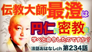 第234話 【伝教大師最澄さまは、慈覚大師円仁さまに密教を学ぶよう命令したのですか？】