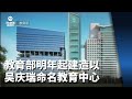 教育部明年起开始建造以吴庆瑞命名的教育中心