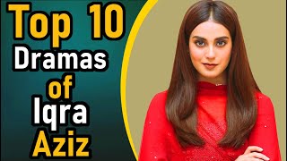 Top 10 Dramas of Iqra Aziz | Iqra Aziz Blockbuster Dramas | Pak Drama TV | Iqra Aziz Super Hit Drama