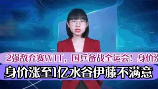 2强敌弃赛WTT，国乒备战全运会！身价涨至1亿水谷、伊藤不甚满意