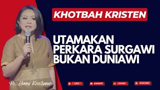 Utamakan Perkara Surgawi, Bukan Duniawi I Khotbah Kristen Ps. Henny Kristianus