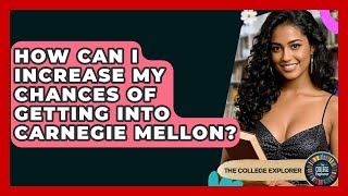 How Can I Increase My Chances Of Getting Into Carnegie Mellon? - The College Explorer